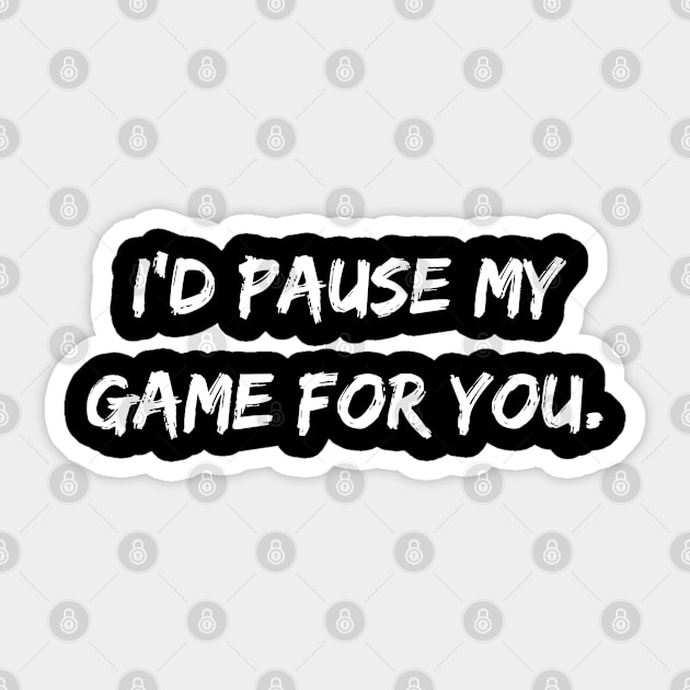 I'd Pause My Game For You. Sticker by DivShot 